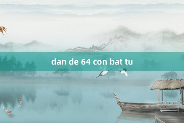 dan de 64 con bat tu