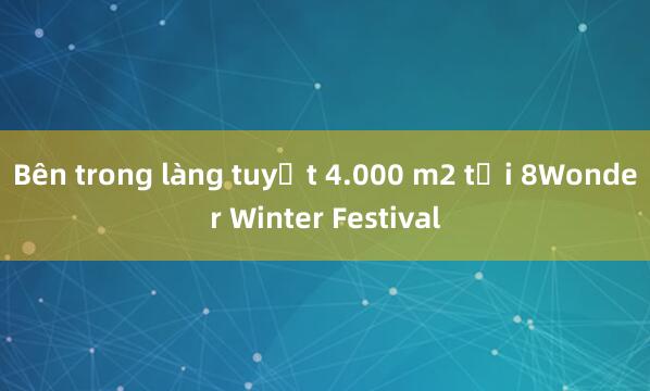 Bên trong làng tuyết 4.000 m2 tại 8Wonder Winter Festival