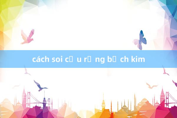 cách soi cầu rồng bạch kim