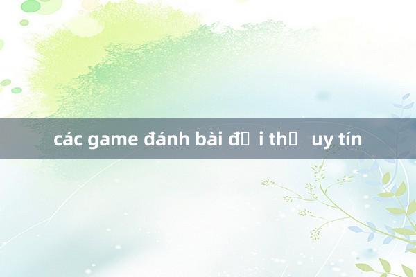 các game đánh bài đổi thẻ uy tín