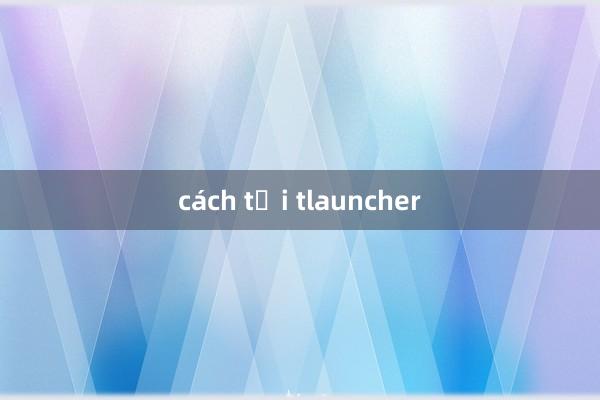 cách tải tlauncher