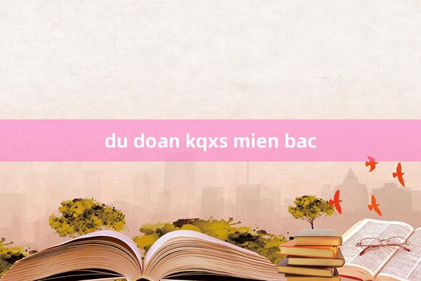 du doan kqxs mien bac