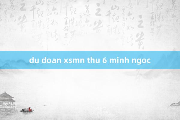 du doan xsmn thu 6 minh ngoc