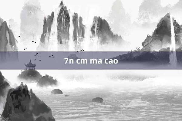 7n cm ma cao