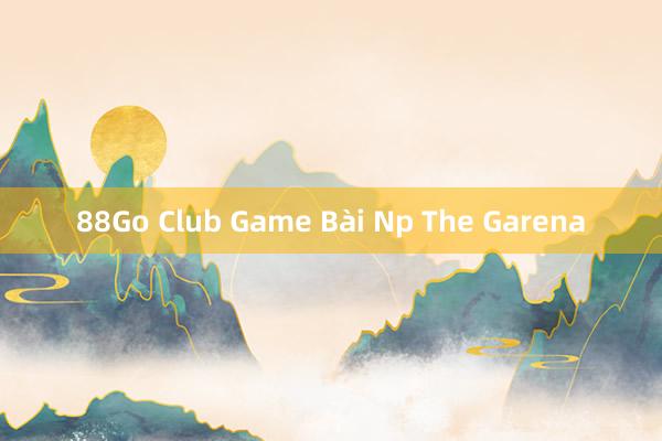 88Go Club Game Bài Np The Garena