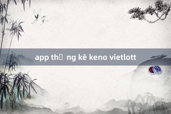 app thống kê keno vietlott