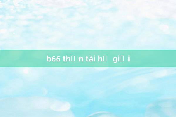 b66 thần tài hạ giới