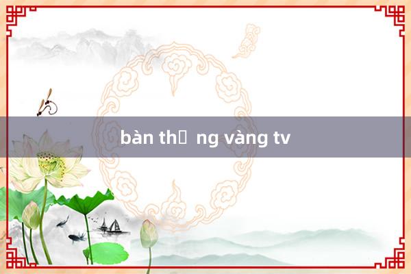 bàn thắng vàng tv