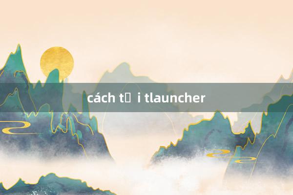 cách tải tlauncher