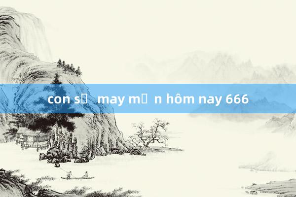 con số may mắn hôm nay 666