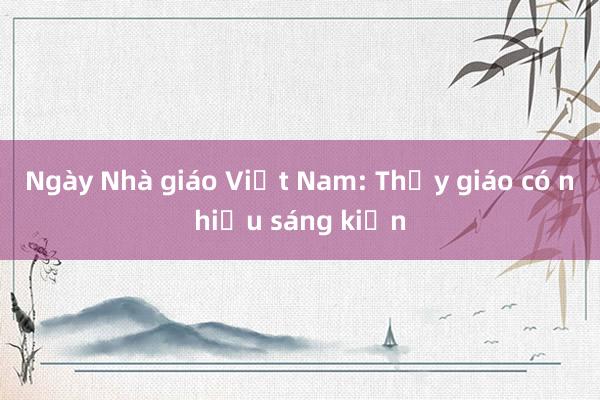 Ngày Nhà giáo Việt Nam: Thầy giáo có nhiều sáng kiến