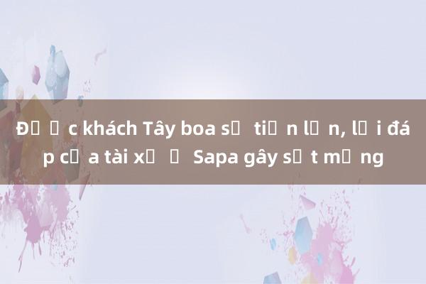 Được khách Tây boa số tiền lớn, lời đáp của tài xế ở Sapa gây sốt mạng